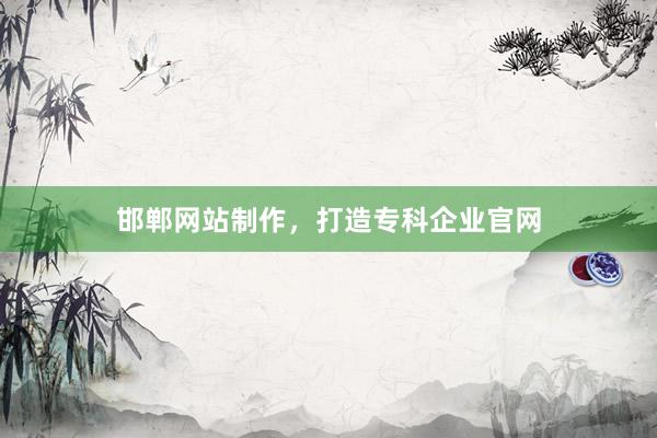 邯郸网站制作，打造专科企业官网