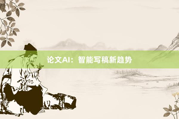 论文AI:智能写稿新趋势