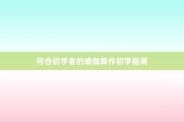 符合初学者的瑜伽算作初学指南